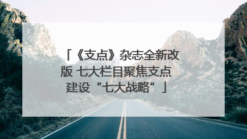 《支点》杂志全新改版 七大栏目聚焦支点建设“七大战略”