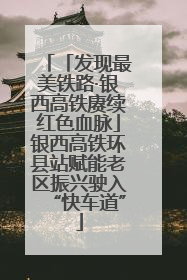 「发现最美铁路·银西高铁赓续红色血脉」银西高铁环县站赋能老区振兴驶入“快车道”