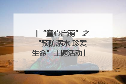 “童心启萌”之“预防溺水 珍爱生命”主题活动
