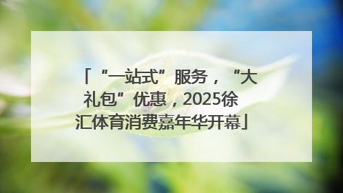 “一站式”服务，“大礼包”优惠，2025徐汇体育消费嘉年华开幕