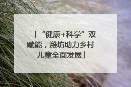 “健康+科学”双赋能，潍坊助力乡村儿童全面发展