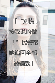 “别慌，按我说的做！”民警帮她追回全部被骗款