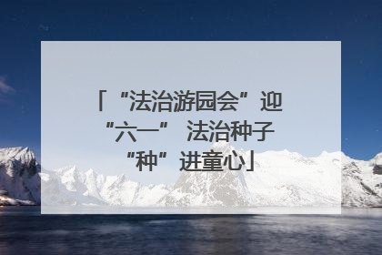“法治游园会”迎“六一” 法治种子“种”进童心