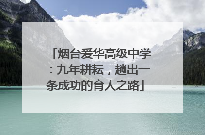 烟台爱华高级中学：九年耕耘，趟出一条成功的育人之路