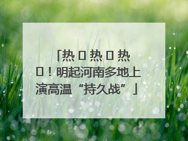 热 ҈ 热 ҈ 热 ҈！明起河南多地上演高温“持久战”
