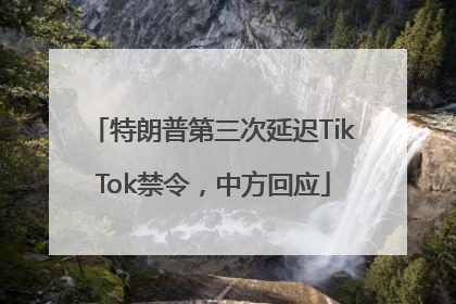 特朗普第三次延迟TikTok禁令，中方回应