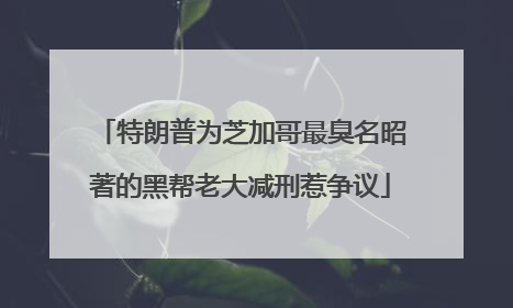 特朗普为芝加哥最臭名昭著的黑帮老大减刑惹争议