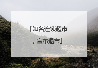 知名连锁超市，宣布退市
