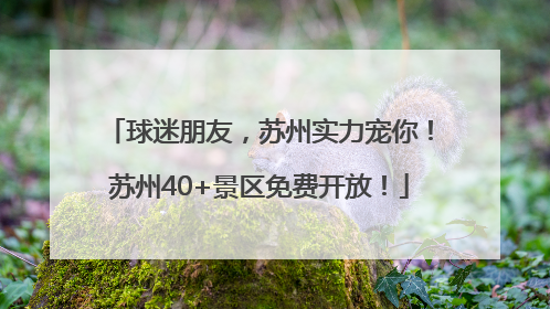 球迷朋友，苏州实力宠你！苏州40+景区免费开放！