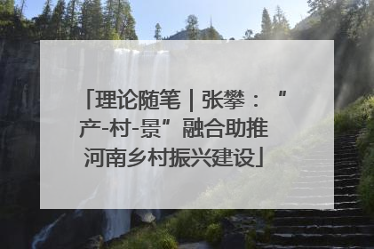 理论随笔｜张攀：“产-村-景”融合助推河南乡村振兴建设