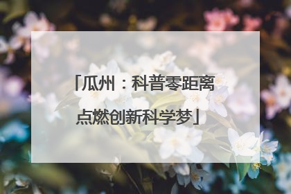 瓜州：科普零距离 点燃创新科学梦
