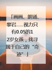 画画、朗诵、攀岩……视力只有0.05的12岁女孩，找寻属于自己的“奇迹”