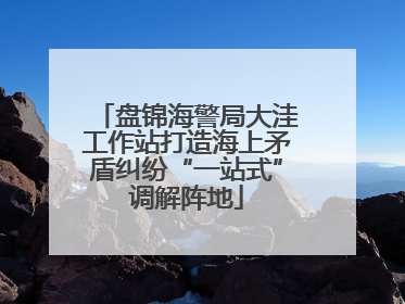 盘锦海警局大洼工作站打造海上矛盾纠纷“一站式”调解阵地