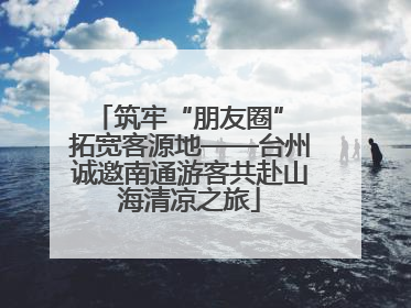 筑牢“朋友圈” 拓宽客源地——台州诚邀南通游客共赴山海清凉之旅