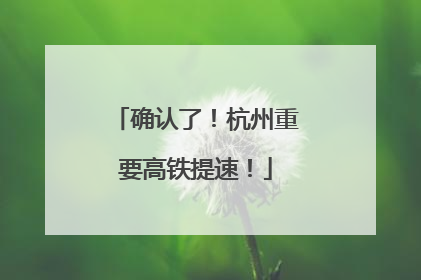 确认了！杭州重要高铁提速！