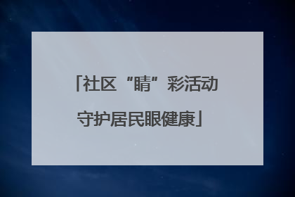 社区“睛”彩活动 守护居民眼健康