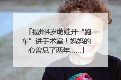 福州4岁萌娃开“跑车”进手术室！妈妈的心曾悬了两年……