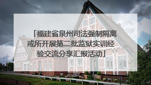 福建省泉州司法强制隔离戒所开展第二批监狱实训经验交流分享汇报活动
