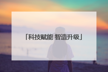 科技赋能 智造升级