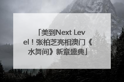 美到Next Level！张柏芝亮相澳门《水舞间》新章盛典
