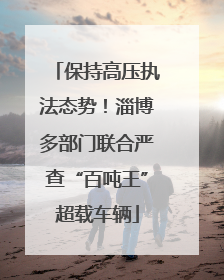 保持高压执法态势！淄博多部门联合严查“百吨王”超载车辆
