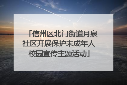 信州区北门街道月泉社区开展保护未成年人校园宣传主题活动