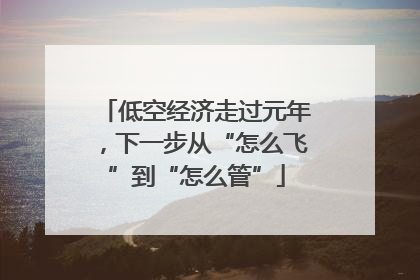 低空经济走过元年，下一步从“怎么飞”到“怎么管”