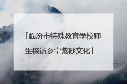 临汾市特殊教育学校师生探访乡宁紫砂文化