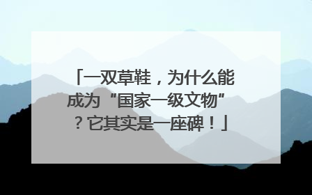 一双草鞋，为什么能成为“国家一级文物”？它其实是一座碑！