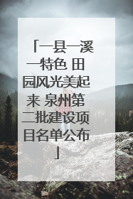 一县一溪一特色 田园风光美起来 泉州第二批建设项目名单公布