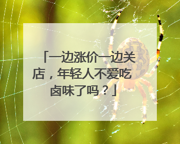 一边涨价一边关店，年轻人不爱吃卤味了吗？