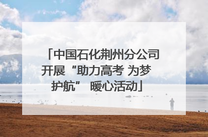 中国石化荆州分公司开展“助力高考 为梦护航” 暖心活动