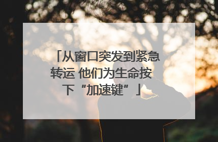 从窗口突发到紧急转运 他们为生命按下“加速键”