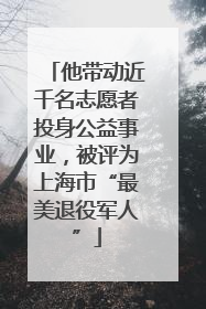 他带动近千名志愿者投身公益事业，被评为上海市“最美退役军人”