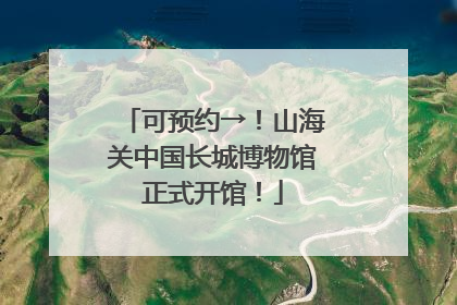 可预约→！山海关中国长城博物馆正式开馆！