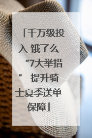 千万级投入 饿了么“7大举措” 提升骑士夏季送单保障
