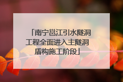 南宁邕江引水隧洞工程全面进入主隧洞盾构施工阶段