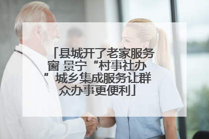 县城开了老家服务窗 景宁“村事社办”城乡集成服务让群众办事更便利