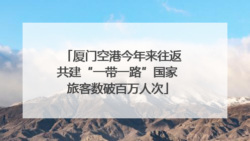 厦门空港今年来往返共建“一带一路”国家旅客数破百万人次