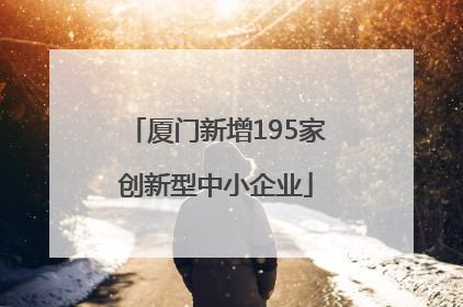 厦门新增195家创新型中小企业