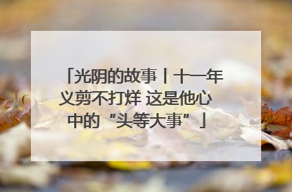光阴的故事丨十一年义剪不打烊 这是他心中的“头等大事”