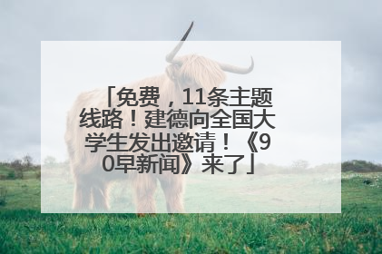 免费，11条主题线路！建德向全国大学生发出邀请！《90早新闻》来了