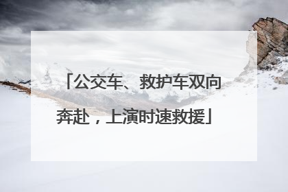 公交车、救护车双向奔赴，上演时速救援