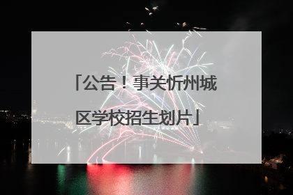 公告！事关忻州城区学校招生划片