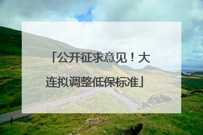 公开征求意见！大连拟调整低保标准