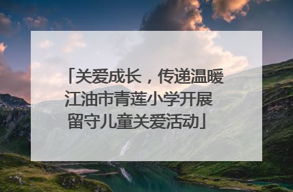 关爱成长，传递温暖 江油市青莲小学开展留守儿童关爱活动