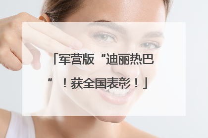 军营版“迪丽热巴”！获全国表彰！