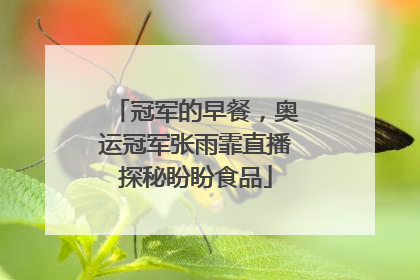 冠军的早餐，奥运冠军张雨霏直播探秘盼盼食品