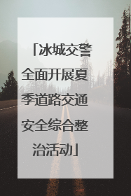 冰城交警全面开展夏季道路交通安全综合整治活动