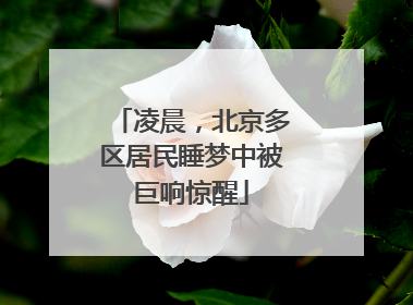 凌晨，北京多区居民睡梦中被巨响惊醒